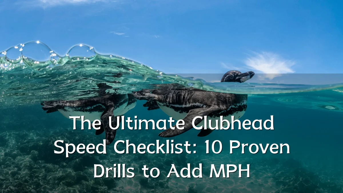 The Ultimate Clubhead Speed Checklist: 10 Proven Drills to Add MPH