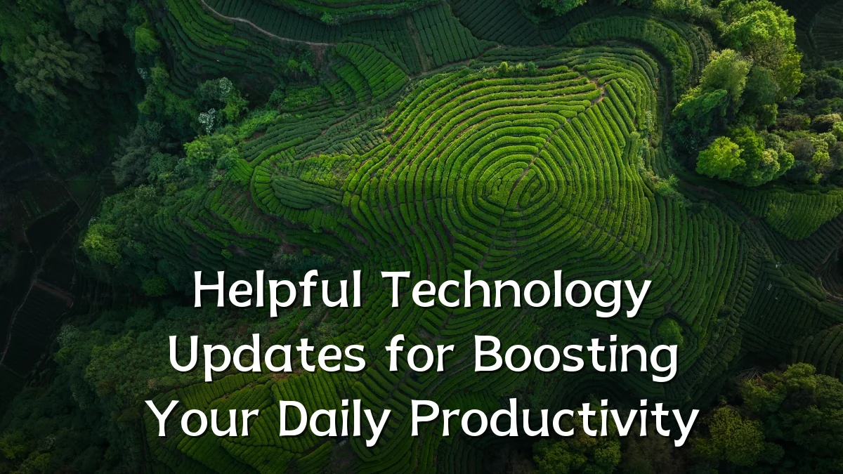 Helpful Technology Updates for Boosting Your Daily Productivity