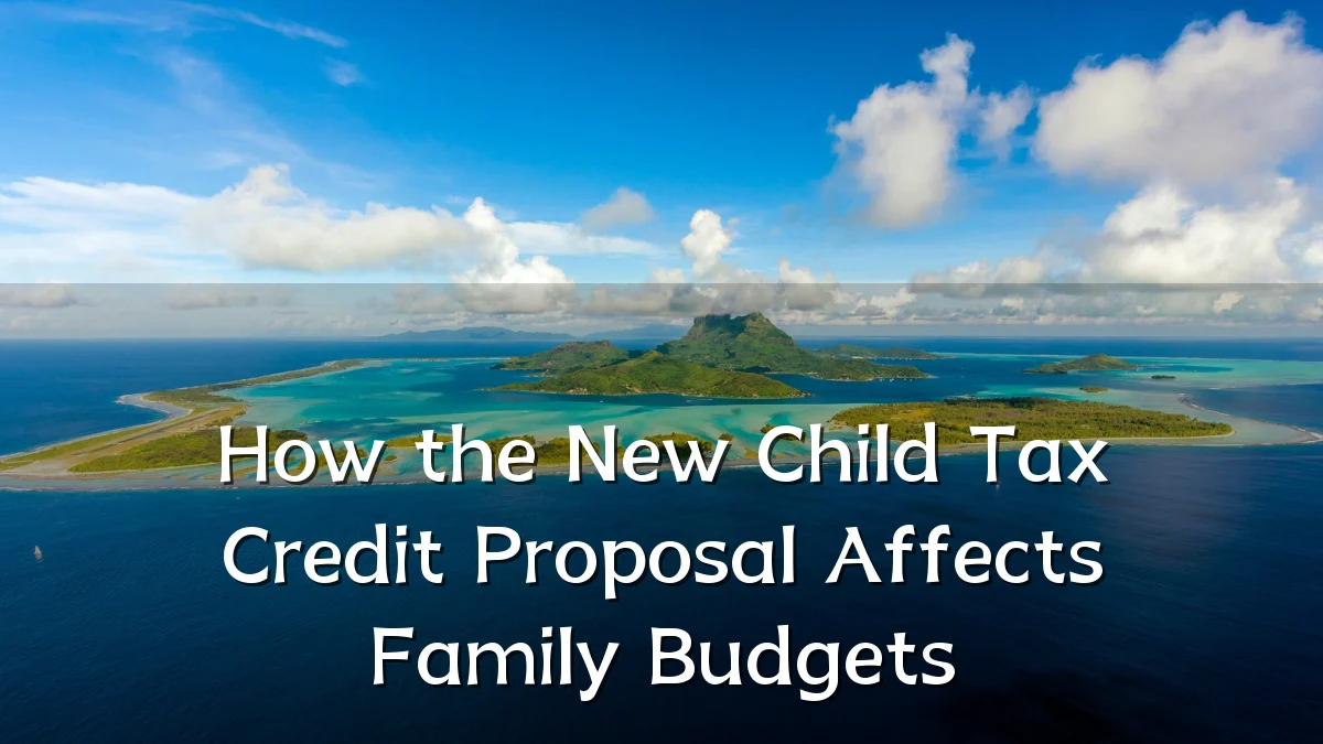 How the New Child Tax Credit Proposal Affects Family Budgets