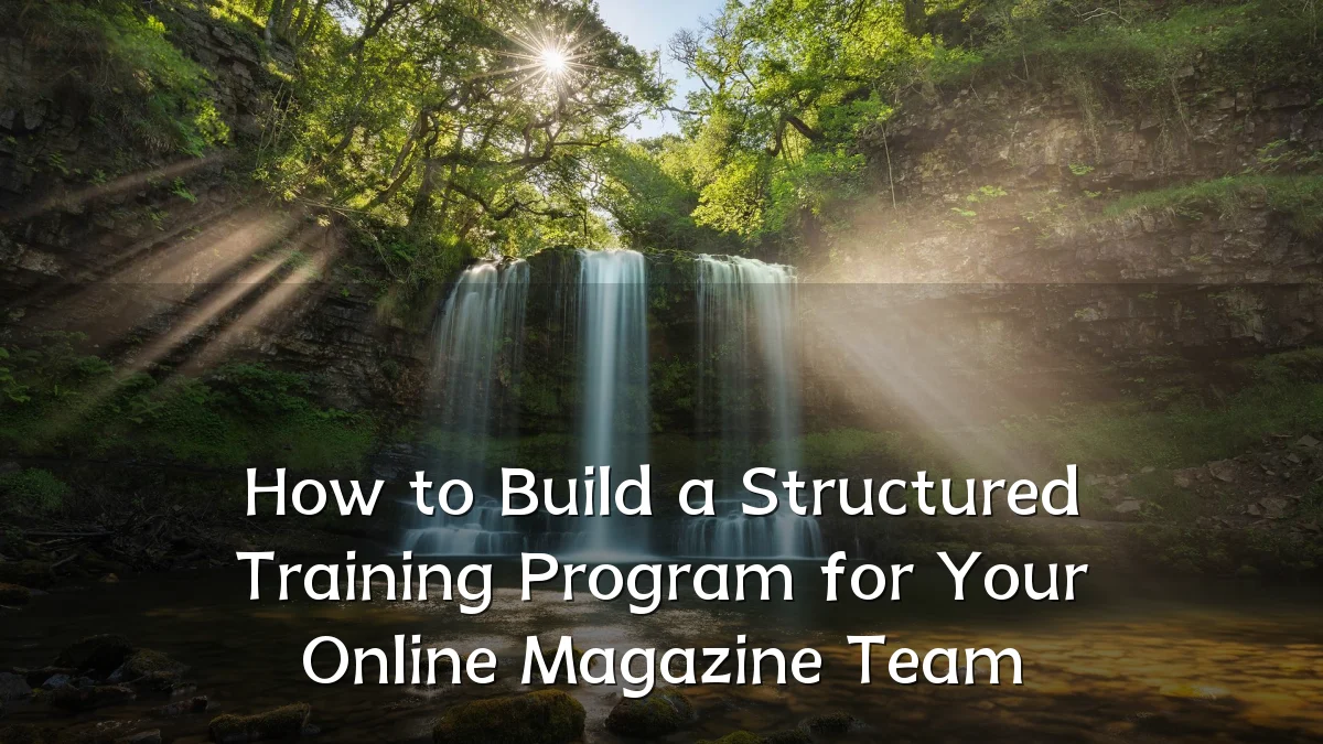How to Build a Structured Training Program for Your Online Magazine Team
