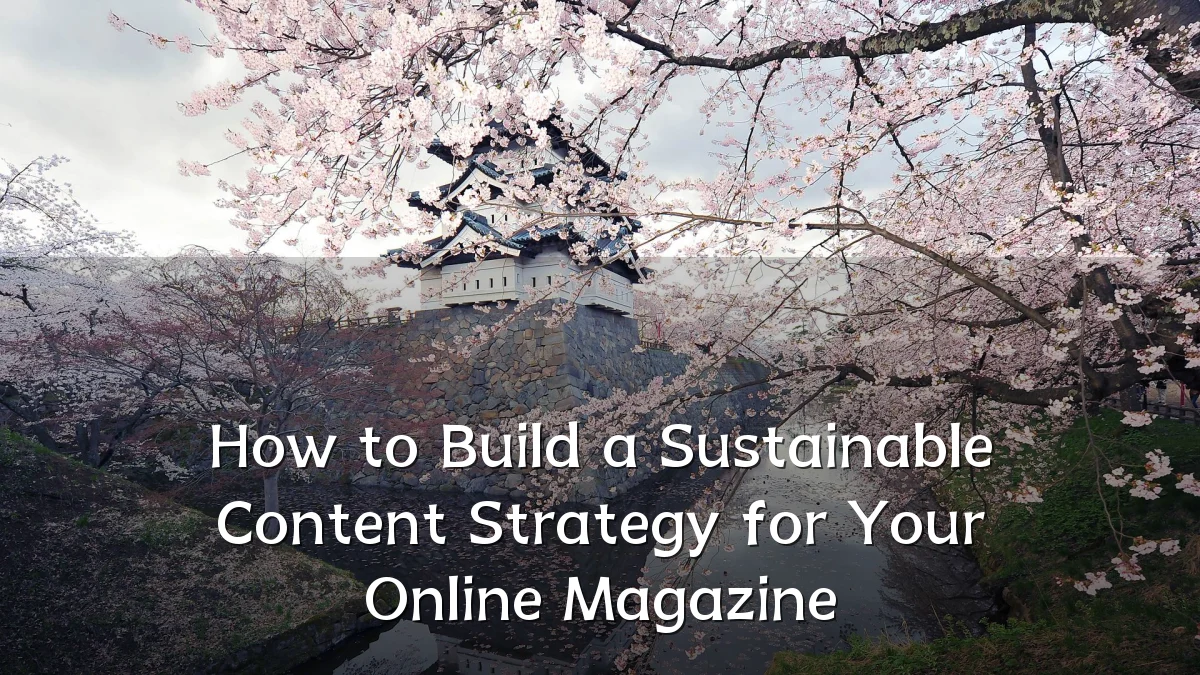 How to Build a Sustainable Content Strategy for Your Online Magazine