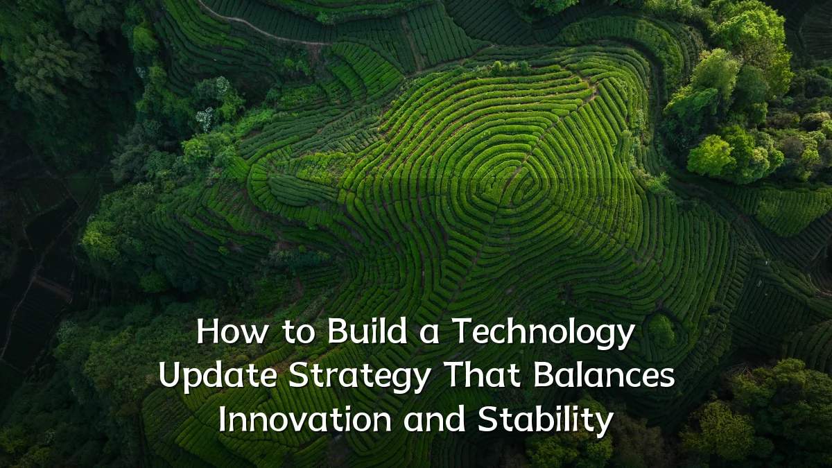 How to Build a Technology Update Strategy That Balances Innovation and Stability