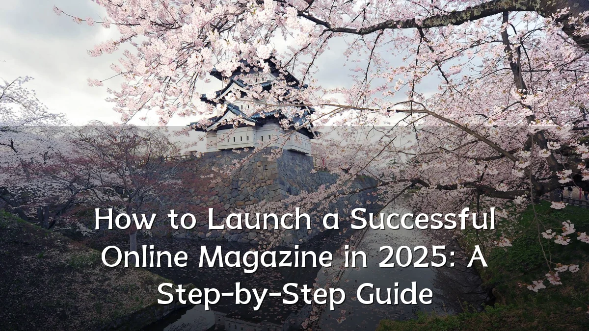 How to Launch a Successful Online Magazine in 2025: A Step-by-Step Guide