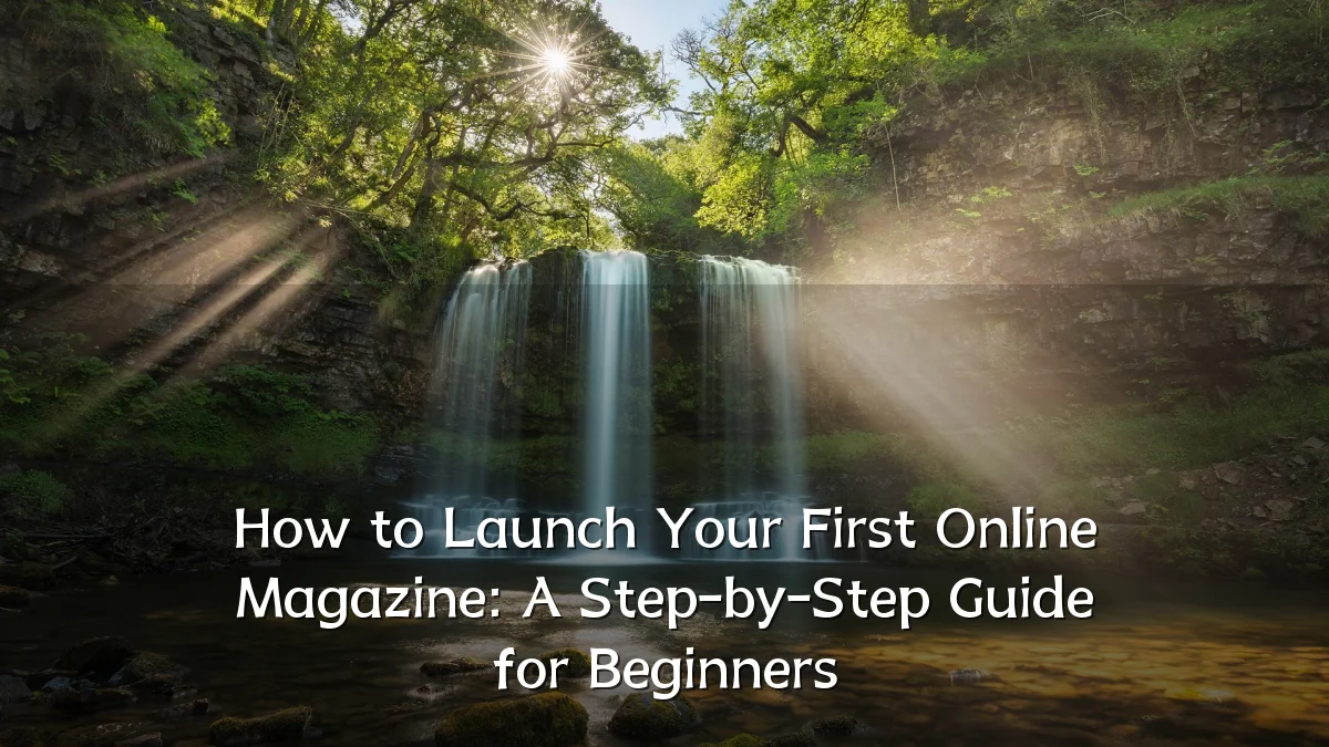How to Launch Your First Online Magazine: A Step-by-Step Guide for Beginners