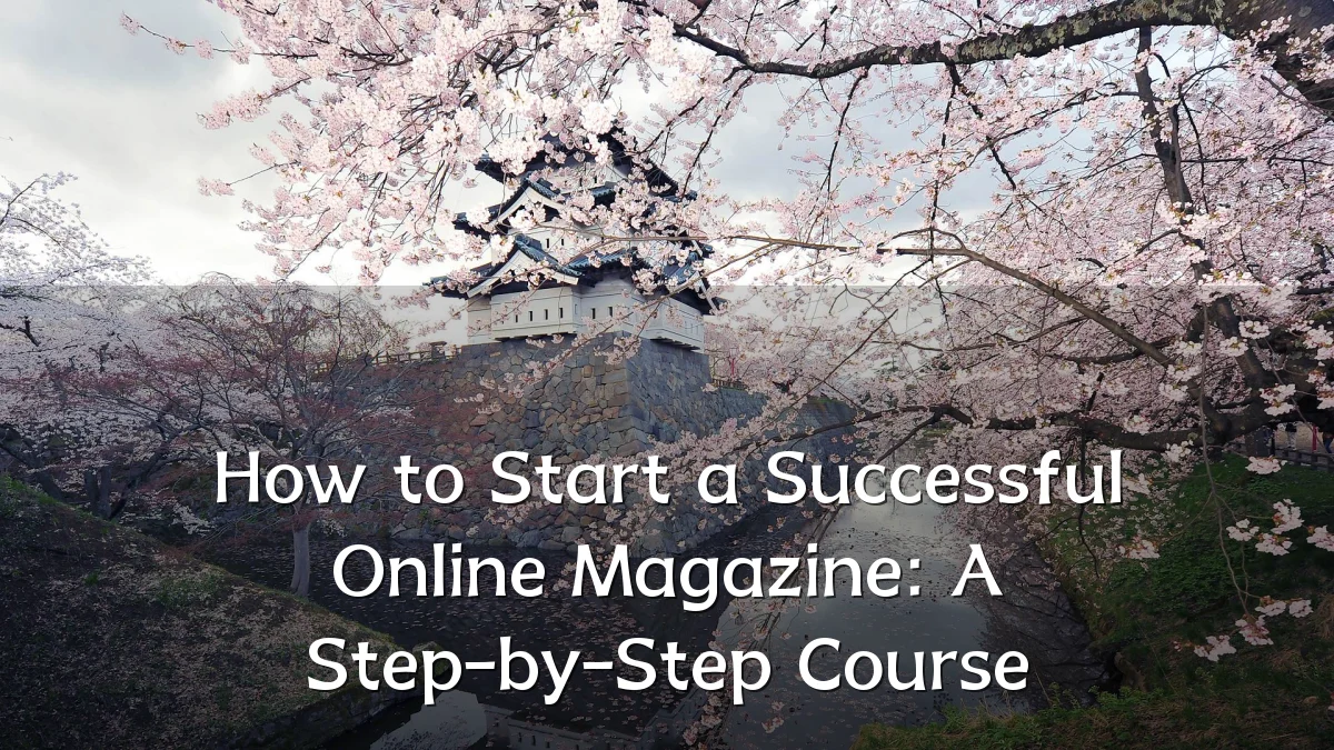 How to Start a Successful Online Magazine: A Step-by-Step Course