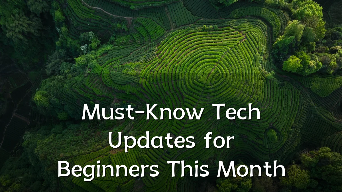 Must-Know Tech Updates for Beginners This Month