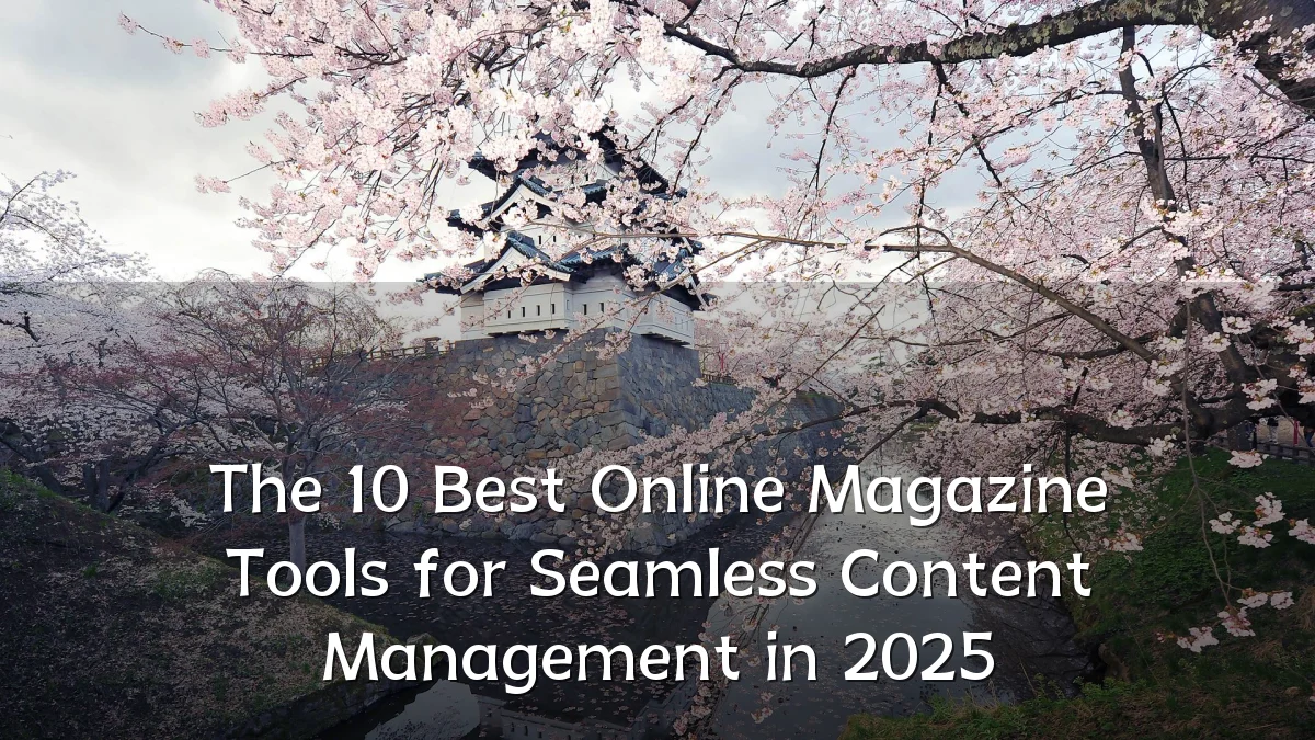 The 10 Best Online Magazine Tools for Seamless Content Management in 2025