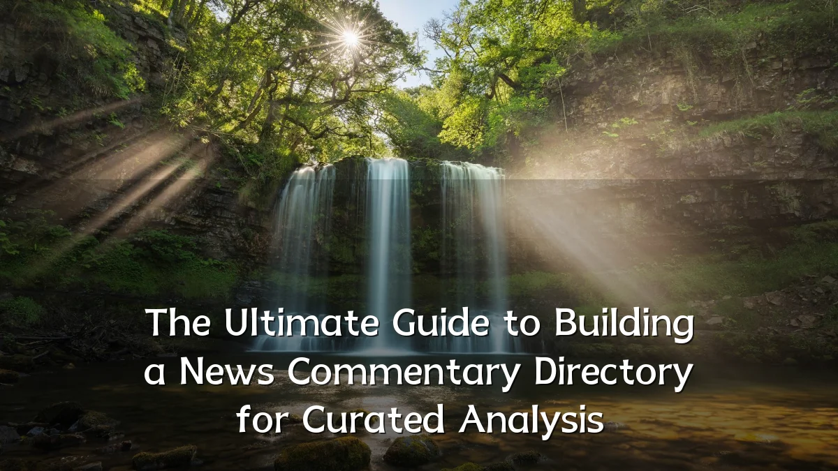 The Ultimate Guide to Building a News Commentary Directory for Curated Analysis