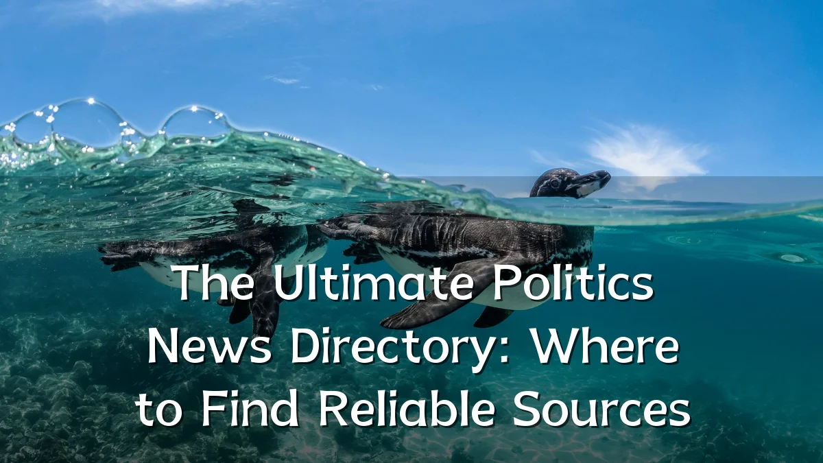 The Ultimate Politics News Directory: Where to Find Reliable Sources