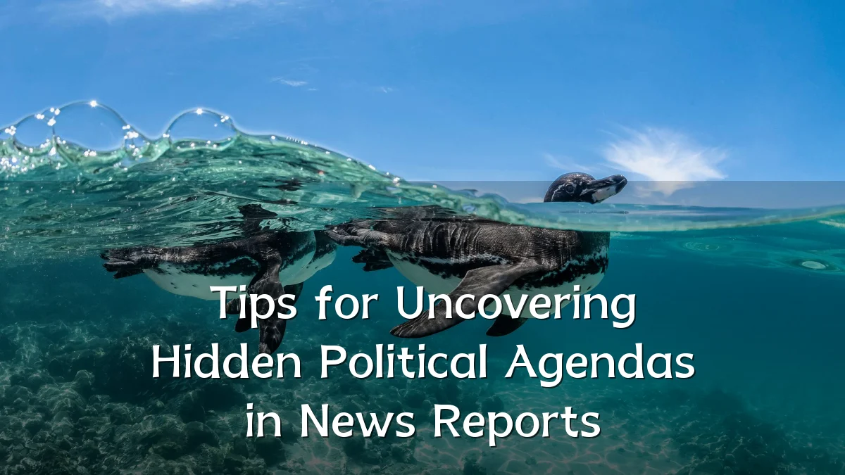 Tips for Uncovering Hidden Political Agendas in News Reports
