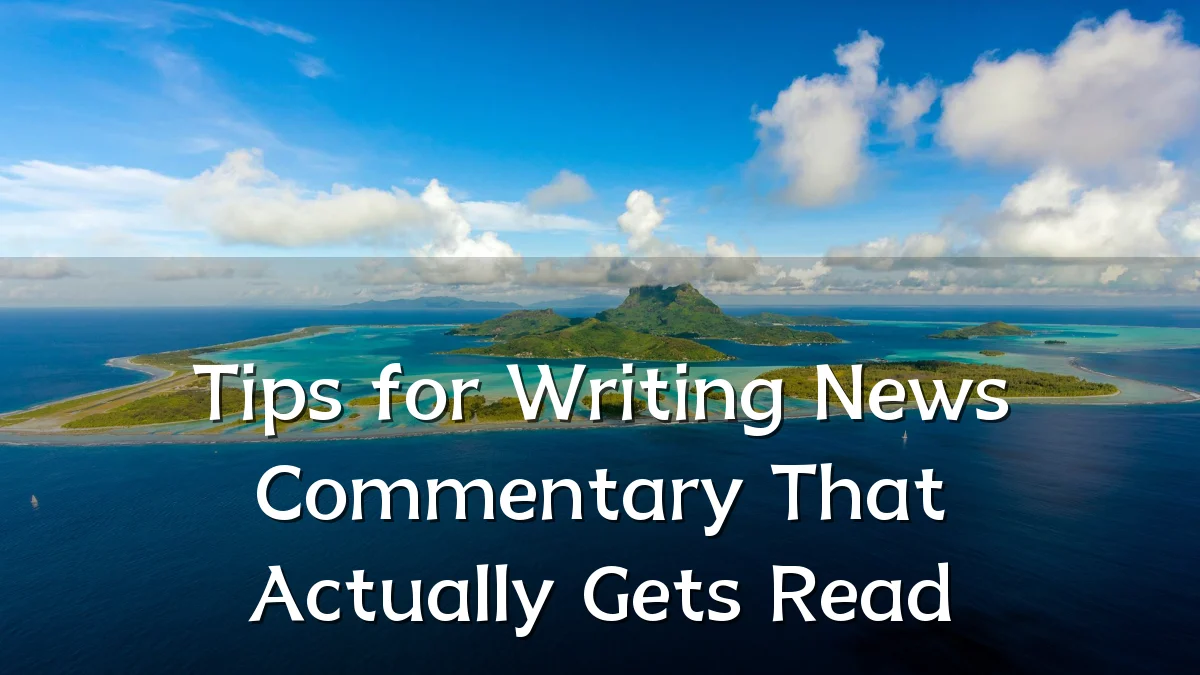 Tips for Writing News Commentary That Actually Gets Read