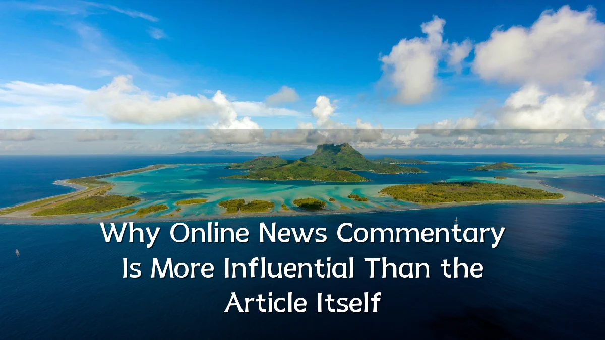 Why Online News Commentary Is More Influential Than the Article Itself