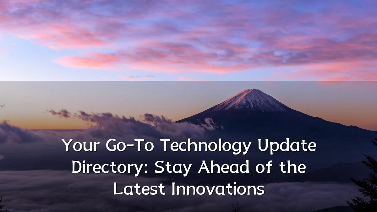 Your Go-To Technology Update Directory: Stay Ahead of the Latest Innovations
