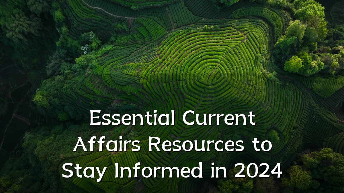 Essential Current Affairs Resources to Stay Informed in 2024