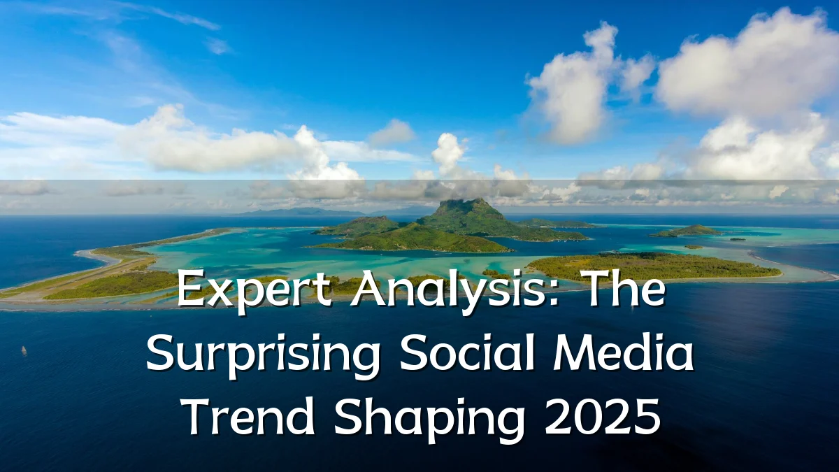 Expert Analysis: The Surprising Social Media Trend Shaping 2025