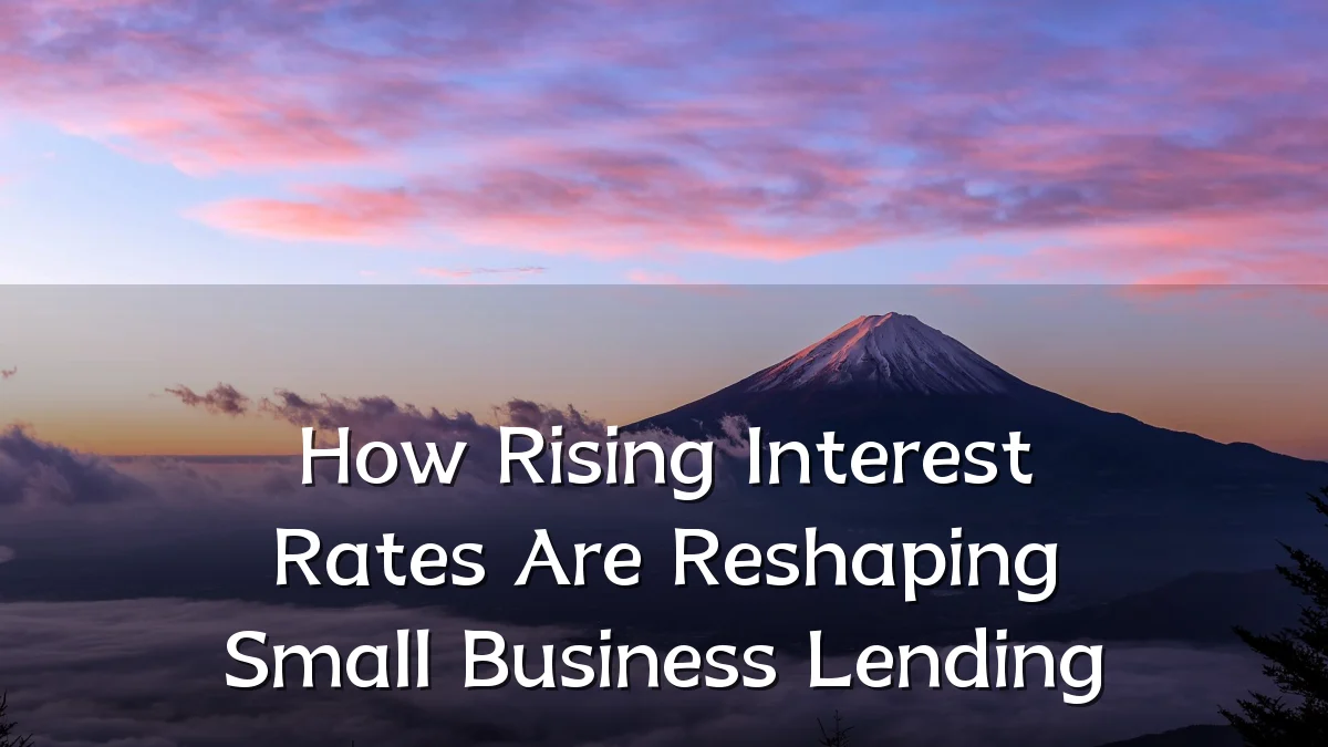 How Rising Interest Rates Are Reshaping Small Business Lending