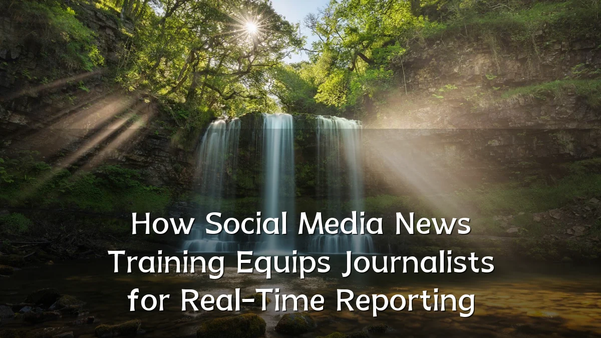 How Social Media News Training Equips Journalists for Real-Time Reporting