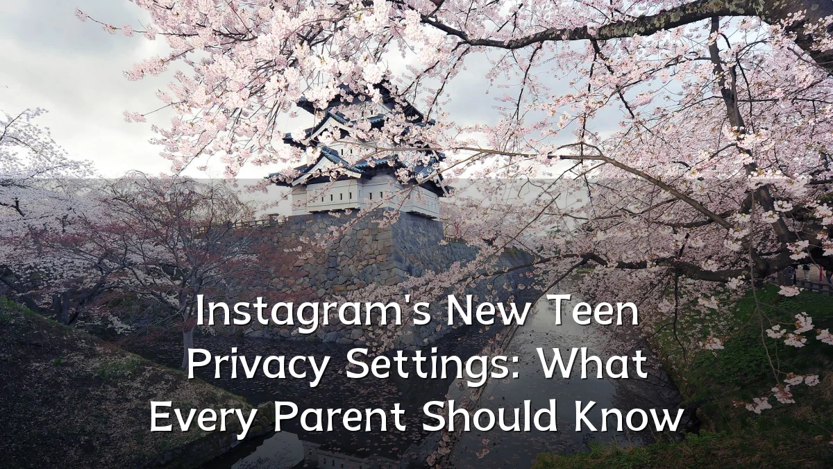 Instagram's New Teen Privacy Settings: What Every Parent Should Know