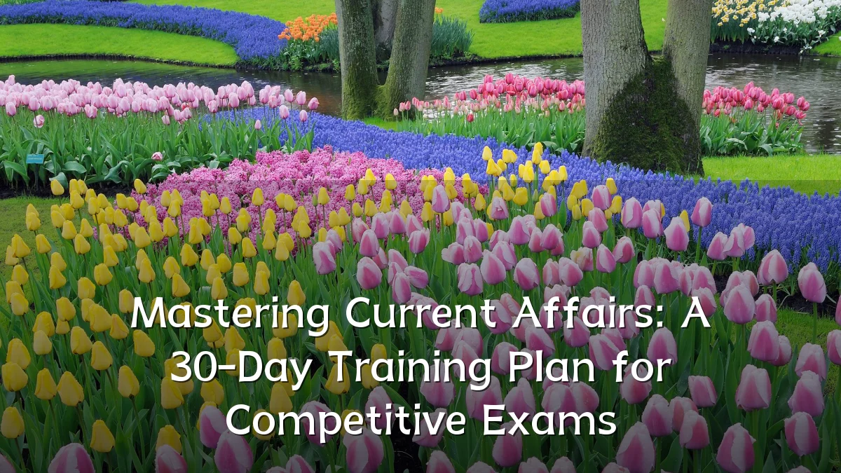 Mastering Current Affairs: A 30-Day Training Plan for Competitive Exams