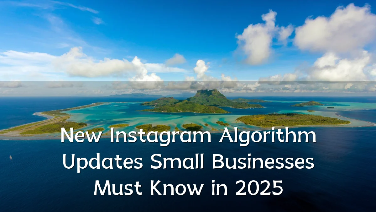 New Instagram Algorithm Updates Small Businesses Must Know in 2025