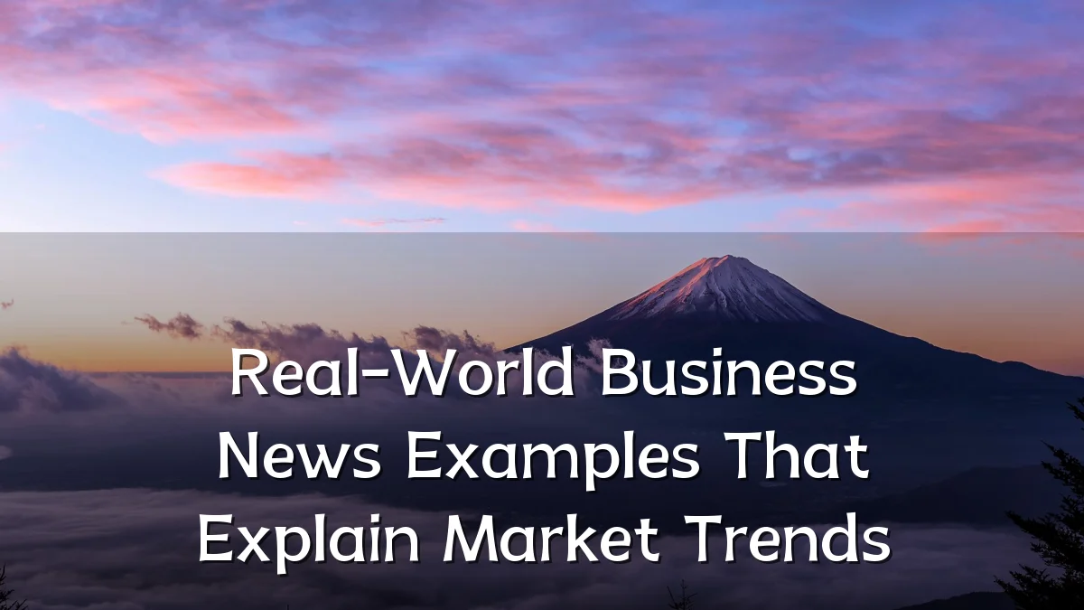 Real-World Business News Examples That Explain Market Trends