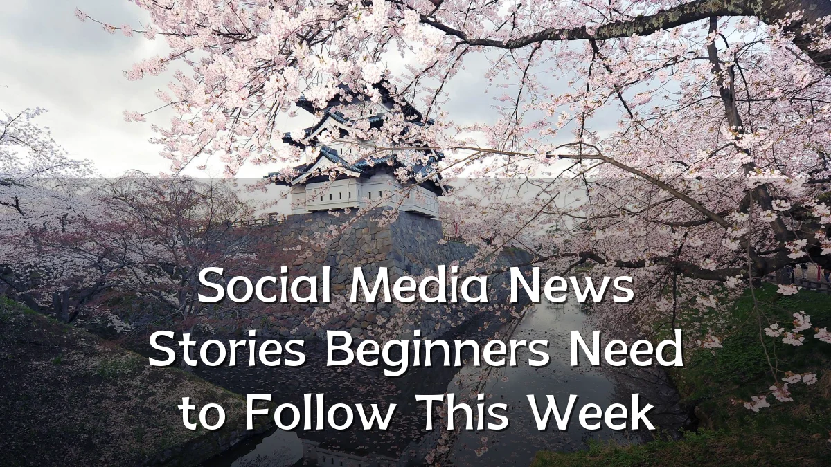 Social Media News Stories Beginners Need to Follow This Week