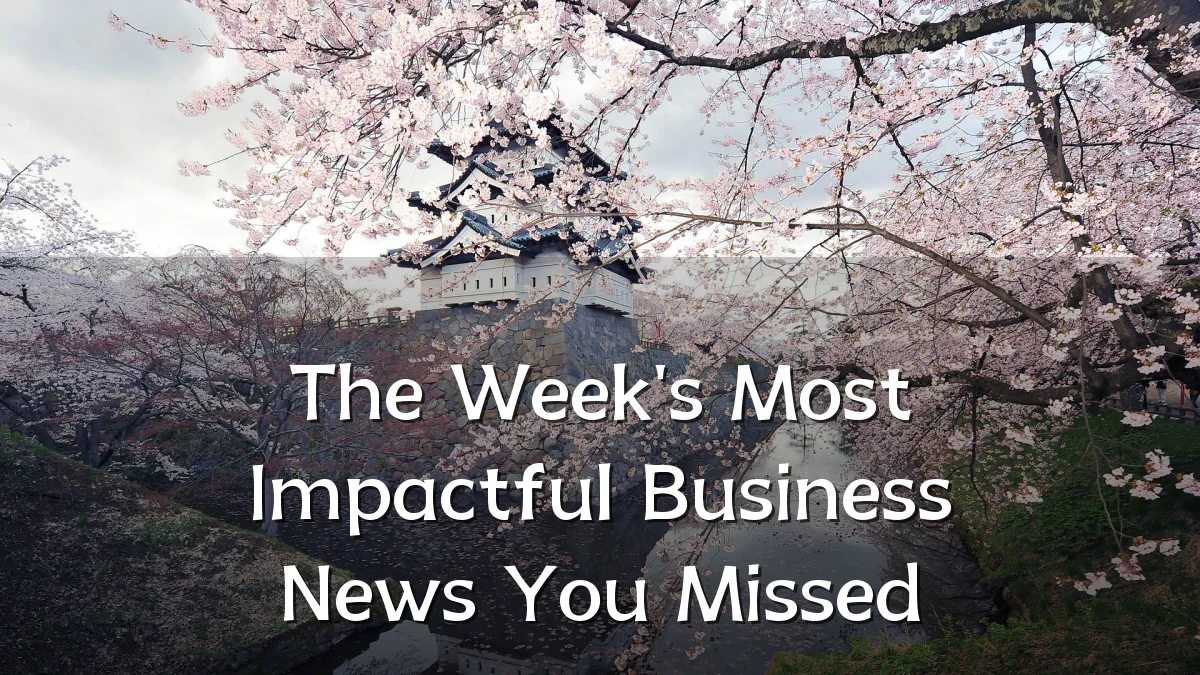 The Week's Most Impactful Business News You Missed