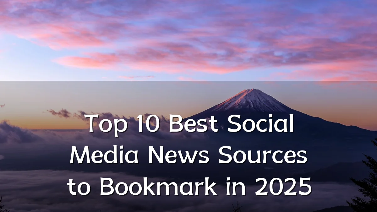 Top 10 Best Social Media News Sources to Bookmark in 2025