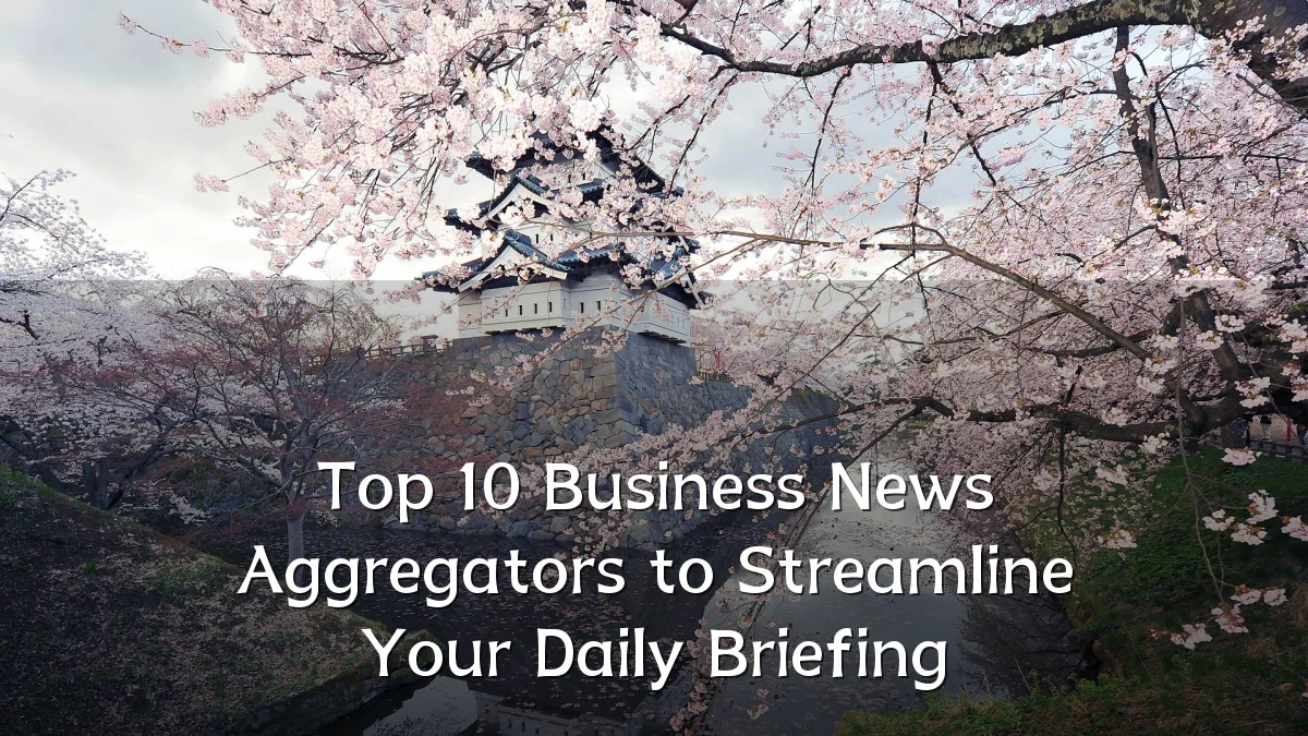 Top 10 Business News Aggregators to Streamline Your Daily Briefing