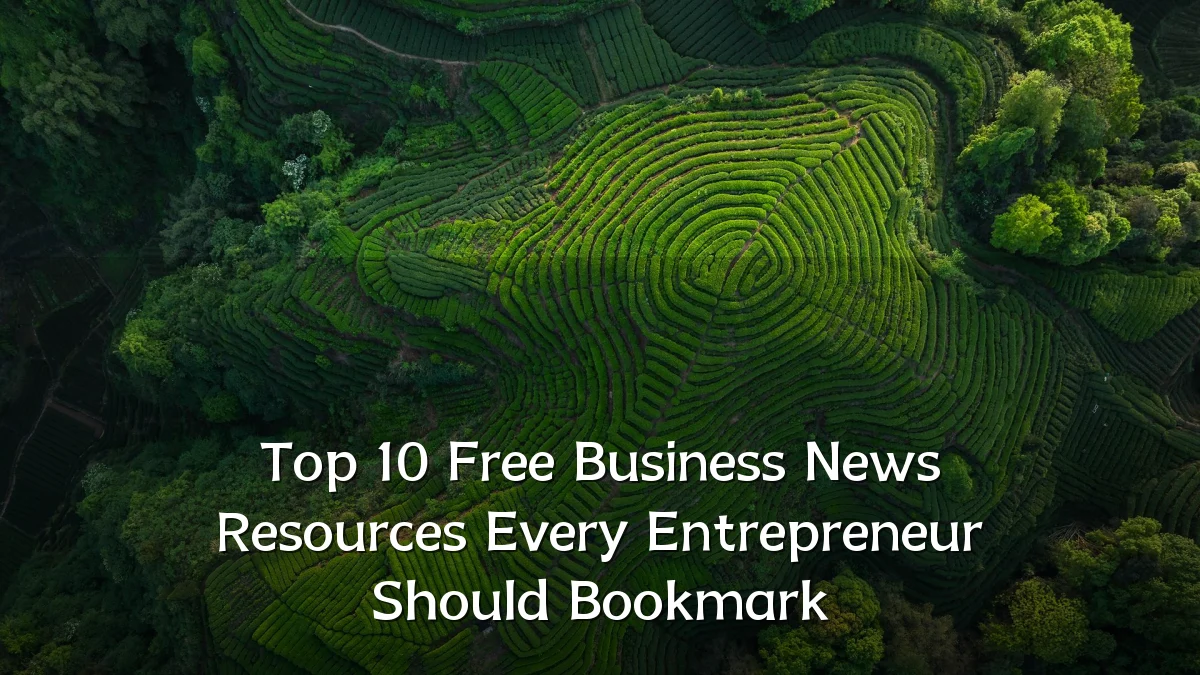 Top 10 Free Business News Resources Every Entrepreneur Should Bookmark