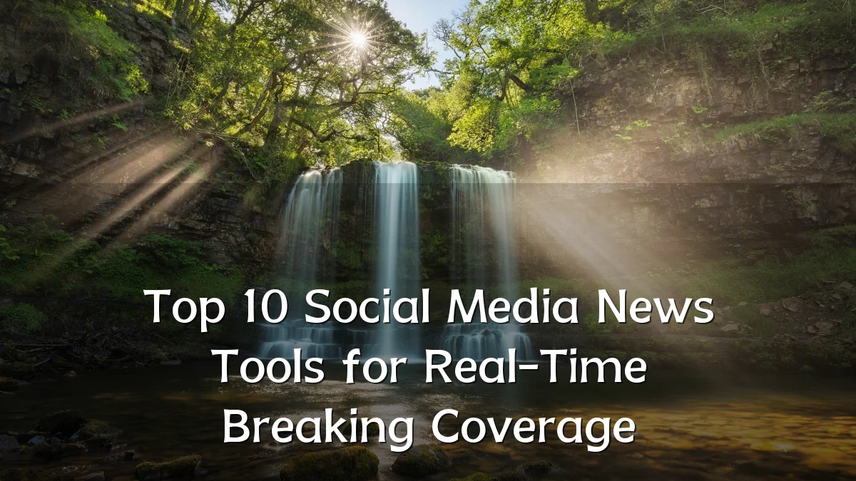 Top 10 Social Media News Tools for Real-Time Breaking Coverage