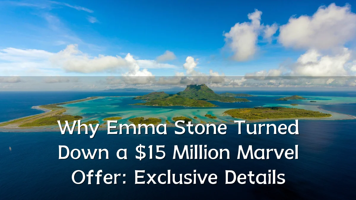 Why Emma Stone Turned Down a $15 Million Marvel Offer: Exclusive Details