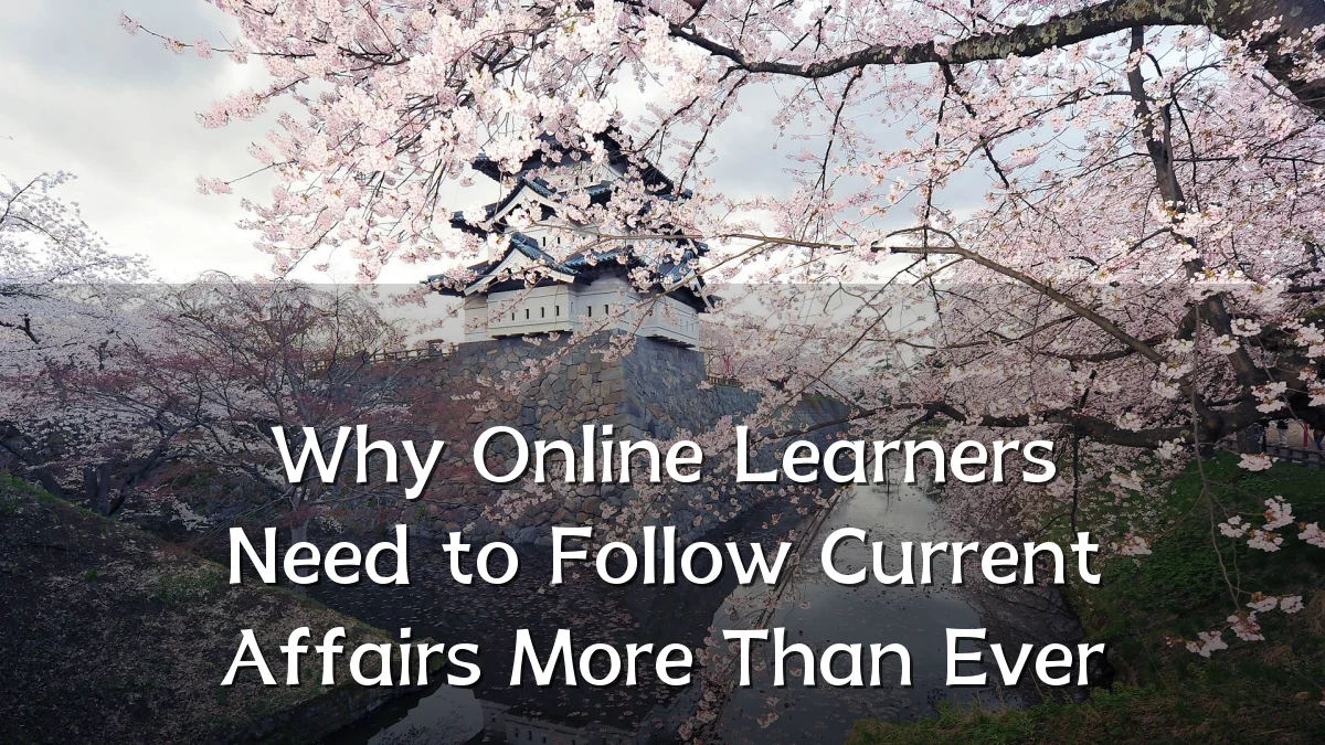 Why Online Learners Need to Follow Current Affairs More Than Ever